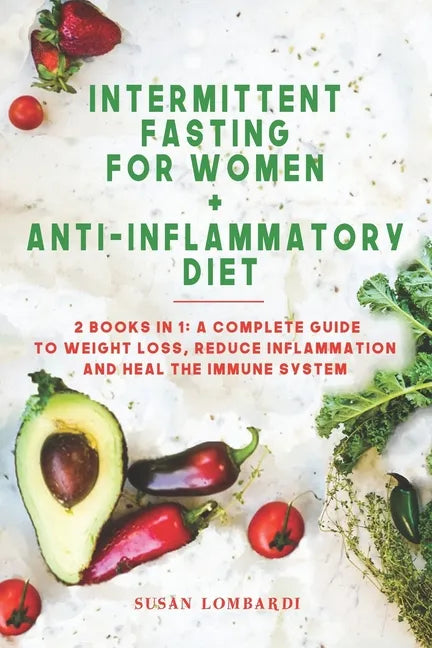 Intermittent Fasting For Women + Anti-Inflammatory Diet: 2 Books in 1: A Complete Guide To Weight Loss, Reduce Inflammation and Heal The Immune System - Paperback