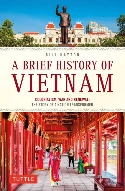 A Brief History of Vietnam: Colonialism, War and Renewal: The Story of a Nation Transformed - Paperback