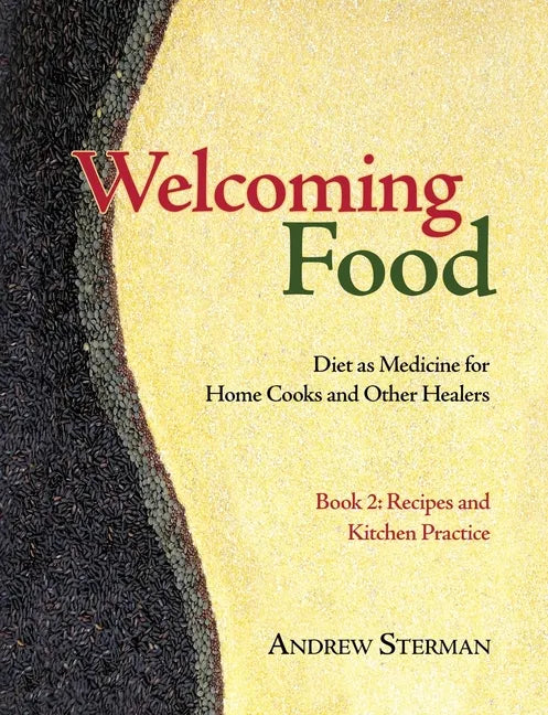 Welcoming Food, Book 2: Recipes and Kitchen Practice: Diet as Medicine for Home Cooks and Other Healers - Paperback