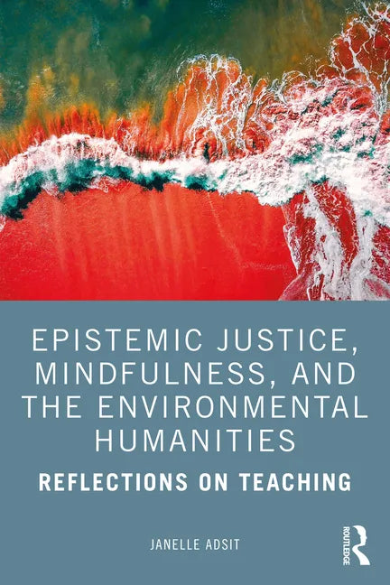 Epistemic Justice, Mindfulness, and the Environmental Humanities: Reflections on Teaching - Paperback