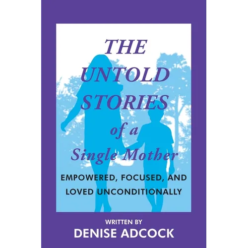 The Untold Stories of a Single Mother: Empowered, Focused, and Loved Unconditionally - Paperback