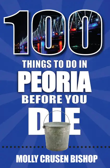 100 Things to Do in Peoria Before You Die - Paperback