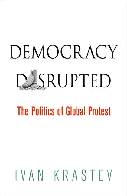 Democracy Disrupted: The Politics of Global Protest - Paperback
