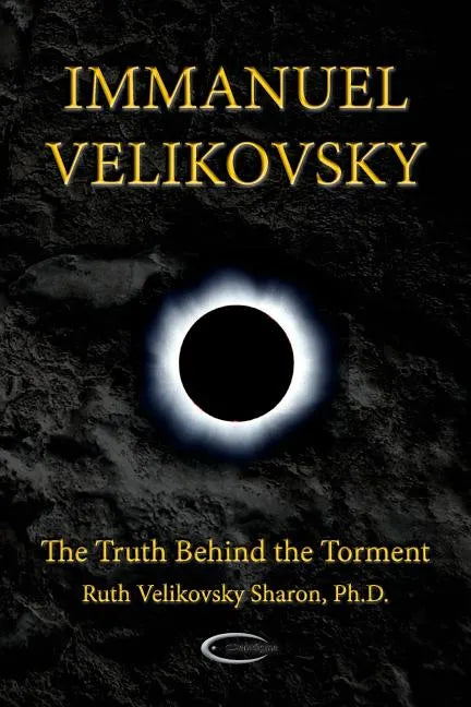 Immanuel Velikovsky - The Truth Behind The Torment - Paperback