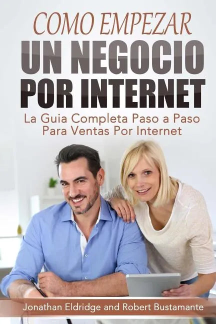 Como Empezar un Negocio Por Internet: La Guía Completa Paso a Paso Para Ventas Por Internet - Paperback