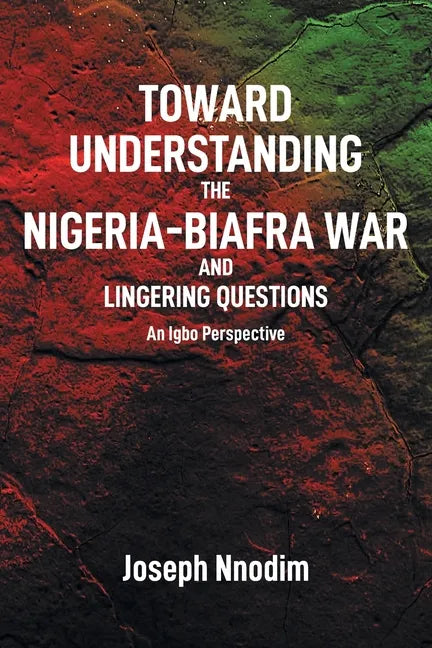 Toward Understanding The Nigeria-Biafra War and Lingering Questions - Paperback
