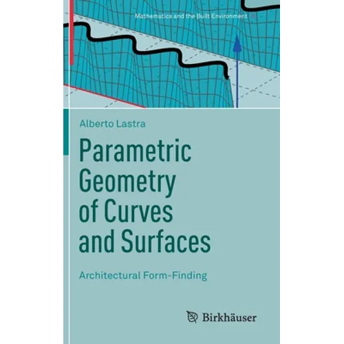 Parametric Geometry of Curves and Surfaces: Architectural Form-Finding - Hardcover