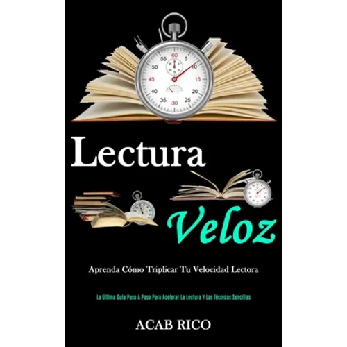 Lectura Veloz: Aprenda cómo triplicar tu velocidad lectora (La última guía paso a paso para acelerar la lectura y las técnicas sencillas) - Paperback