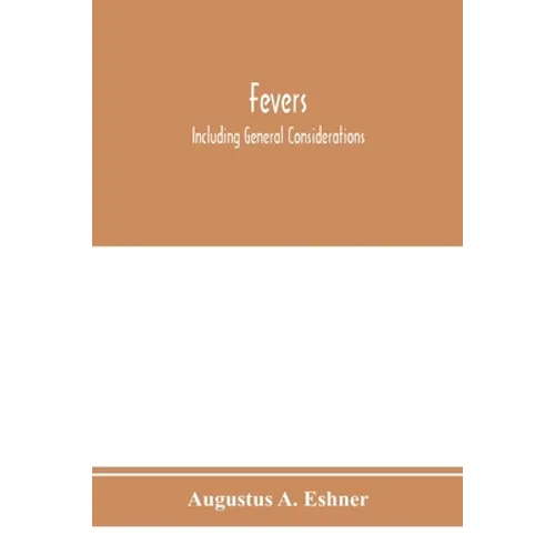 Fevers: including general considerations, typhoid fever, typhus fever, influenza, malarial fever, yellow fever, variola, relap - Paperback