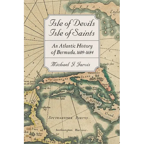 Isle of Devils, Isle of Saints: An Atlantic History of Bermuda, 1609-1684 - Hardcover