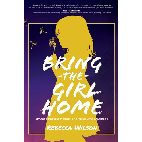 Bring the Girl Home: Surviving Domestic Violence and an International Kidnapping - Paperback