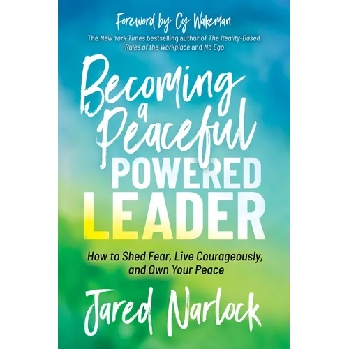 Becoming a Peaceful Powered Leader: How to Shed Fear, Live Courageously, and Own Your Peace - Paperback