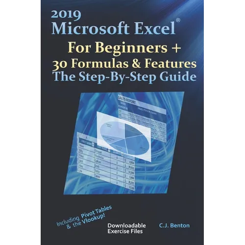 2019 Microsoft Excel For Beginners + 30 Formulas & Features The Step-By-Step Guide - Paperback