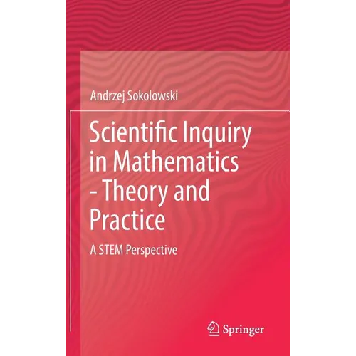 Scientific Inquiry in Mathematics - Theory and Practice: A Stem Perspective - Hardcover