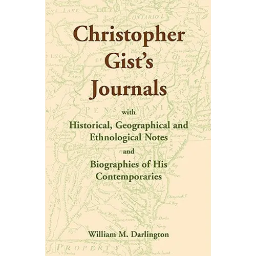 Christopher Gist's Journals with Historical, Geographical and Ethnological Notes and Biographies of his Contemporaries - Paperback