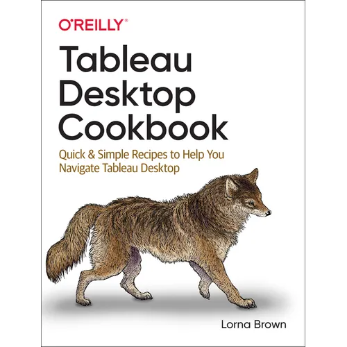 Tableau Desktop Cookbook: Quick & Simple Recipes to Help You Navigate Tableau Desktop - Paperback