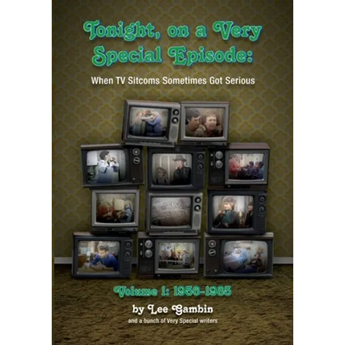 Tonight, On A Very Special Episode When TV Sitcoms Sometimes Got Serious Volume 1: 1957-1985 - Paperback