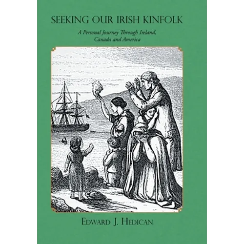 Seeking Our Irish Kinfolk: A Personal Journey Through Ireland, Canada and America - Hardcover