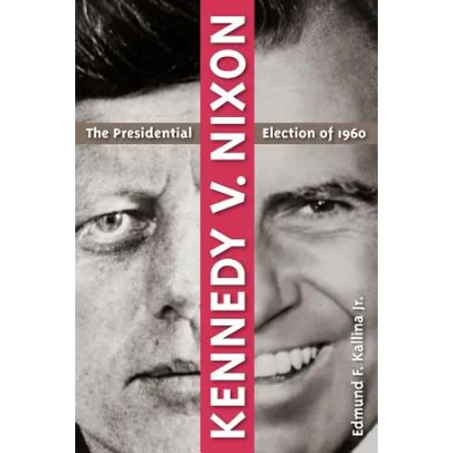 Kennedy V. Nixon: The Presidential Election of 1960 - Paperback