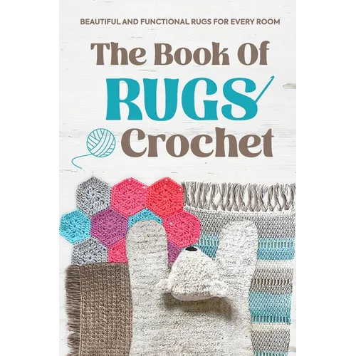 The Book Of Rugs Crochet: Beautiful and Functional Rugs for Every Room: Amigurumi Rug Patterns - Paperback