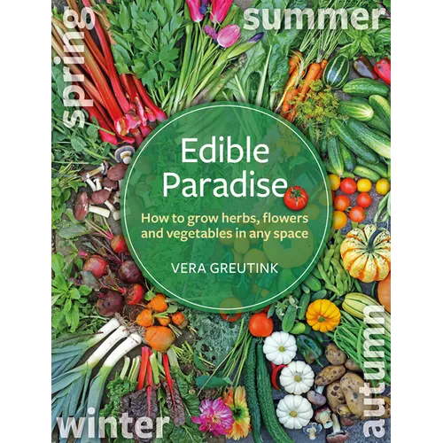 Edible Paradise: How to Grow Herbs, Flowers, Vegetables and Fruit in Any Space - Paperback