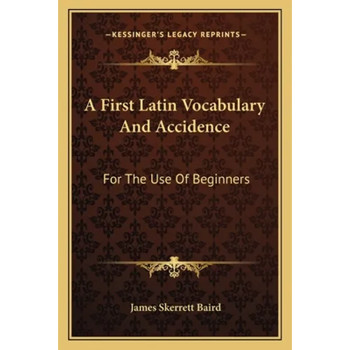 A First Latin Vocabulary And Accidence: For The Use Of Beginners - Paperback