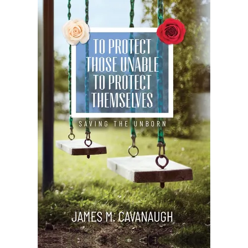 To Protect Those Unable To Protect Themselves: Saving The Unborn - Hardcover