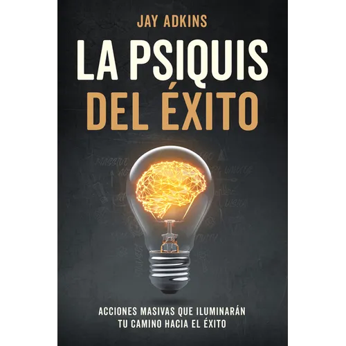 La Psiquis del Éxito: Acciones Masivas Que Iluminarán Tu Camino Hacia El Éxito - Paperback
