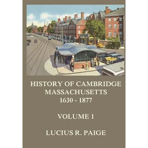 History of Cambridge, Massachusetts, 1630-1877, Volume 1 - Paperback