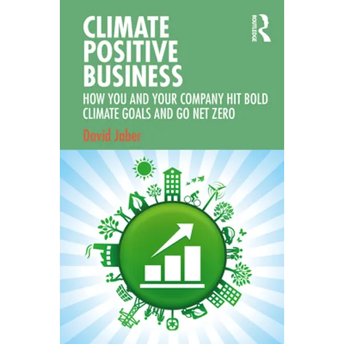 Climate Positive Business: How You and Your Company Hit Bold Climate Goals and Go Net Zero - Paperback