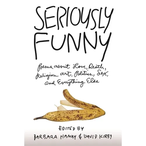 Seriously Funny: Poems about Love, Death, Religion, Art, Politics, Sex, and Everything Else - Hardcover