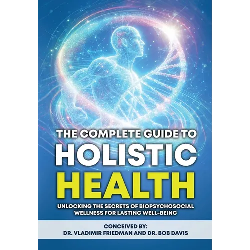 The Complete Guide to Holistic Health: Unlocking the Secrets of Biopsychosocial Wellness for Lasting Well-being - Hardcover
