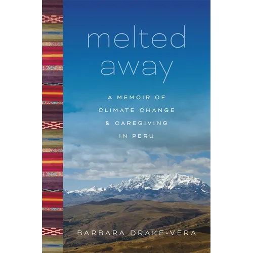 Melted Away: A Memoir of Climate Change and Caregiving in Peru - Paperback