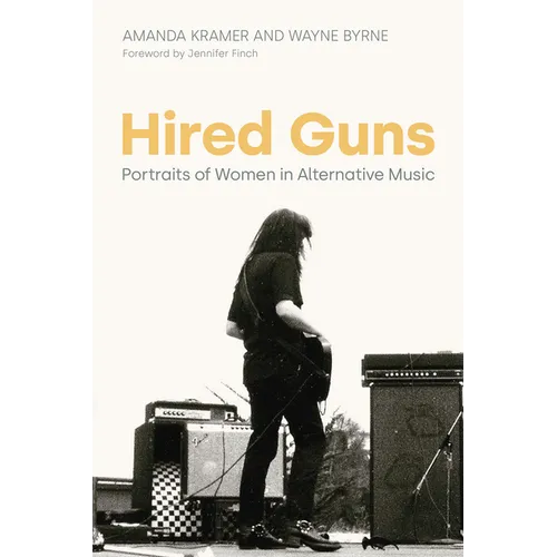 Hired Guns: Portraits of Women in Alternative Music - Hardcover