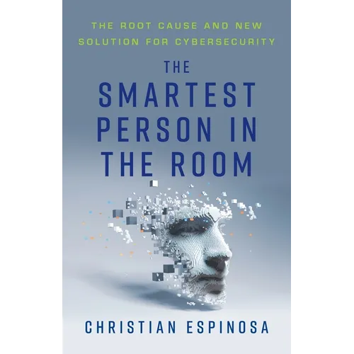 The Smartest Person in the Room: The Root Cause and New Solution for Cybersecurity - Paperback