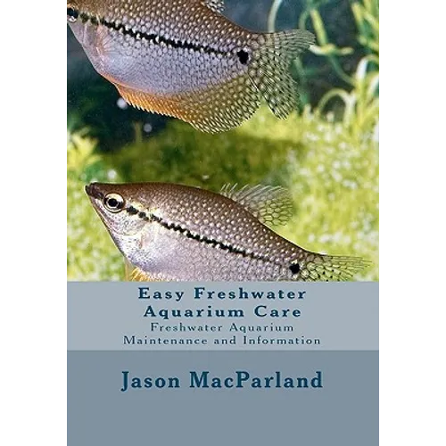 Easy Freshwater Aquarium Care: Freshwater Aquarium Maintenance and Information - Paperback
