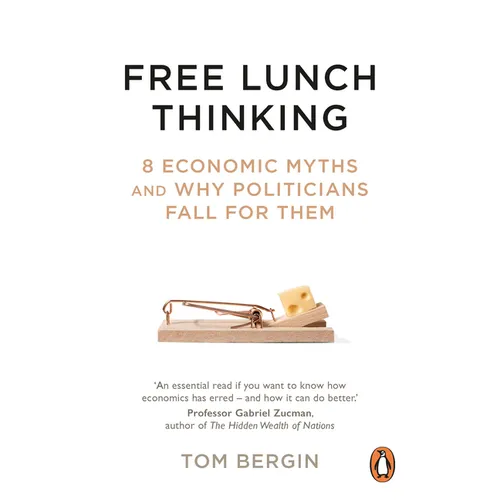 Free Lunch Thinking: 8 Economic Myths and Why Politicians Fall for Them - Paperback
