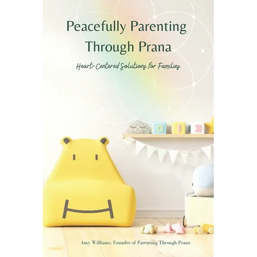Peacefully Parenting Through Prana: Heart-Centered Solutions for Families - Paperback