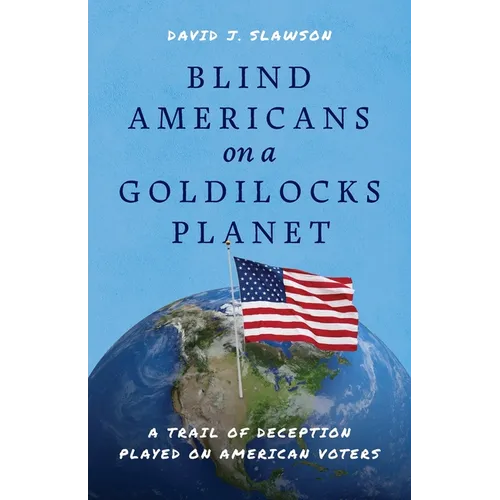 Blind Americans On a Goldilocks Planet: A Trail of Deception Played on American Voters - Paperback
