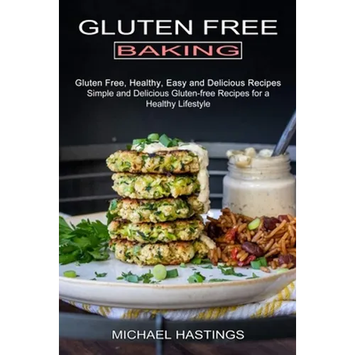 Gluten Free Baking: Gluten Free, Healthy, Easy and Delicious Recipes (Simple and Delicious Gluten-free Recipes for a Healthy Lifestyle) - Paperback