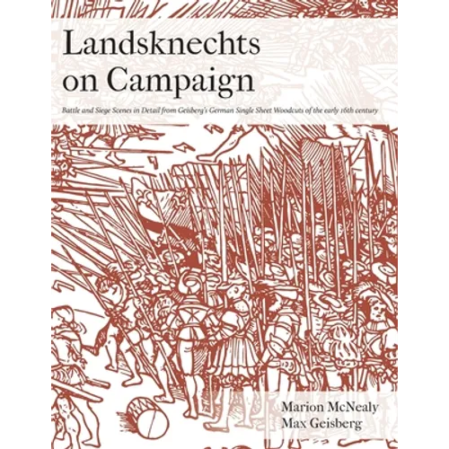 Landsknechts on Campaign: Battle and Siege Scenes in Detail from Geisberg's German Single Sheet Woodcuts - Paperback