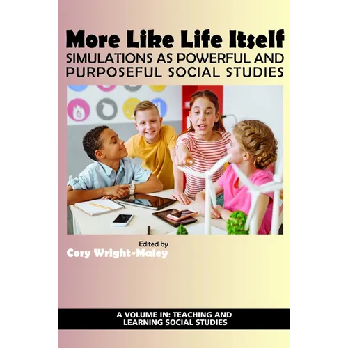 More Like Life Itself: Simulations as Powerful and Purposeful Social Studies (hc) - Hardcover