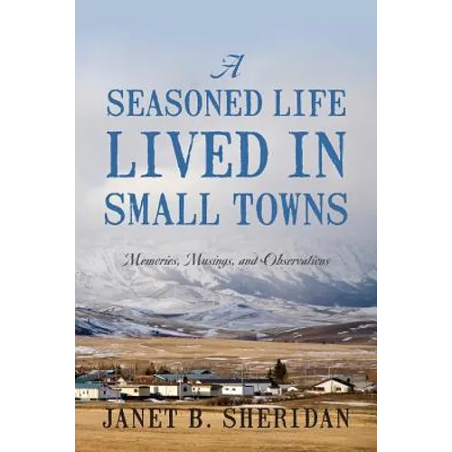 A Seasoned Life Lived in Small Towns: Memories, Musings, and Observations - Paperback