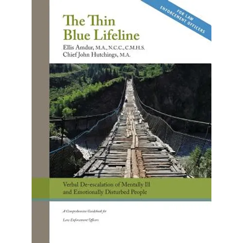 The Thin Blue Lifeline: Verbal De-escalation of Aggressive & Emotionally Disturbed People: A Comprehensive Guidebook for Law Enforcement Officers - Hardcover