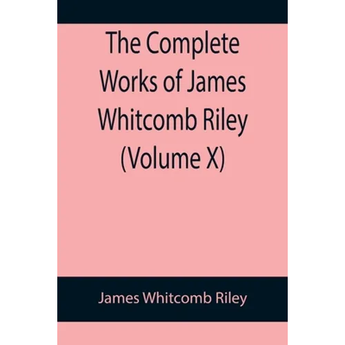 The Complete Works of James Whitcomb Riley (Volume X) - Paperback