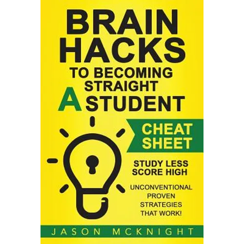 Brain Hacks to Becoming Straight A Student- Cheat Sheet: Study Less Score High - Unconventional Proven Strategies That work! - Paperback