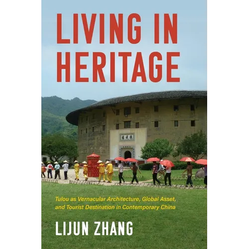 Living in Heritage: Tulou as Vernacular Architecture, Global Asset, and Tourist Destination in Contemporary China - Paperback