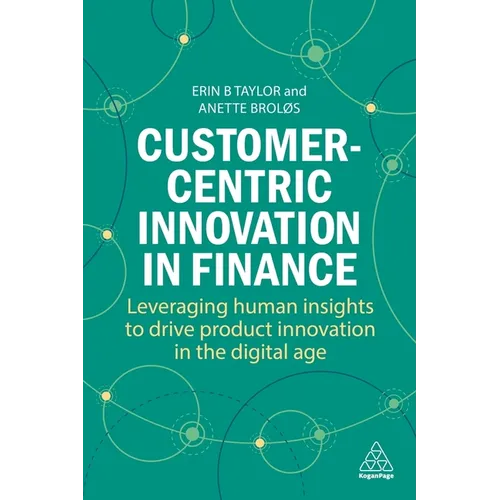 Customer-Centric Innovation in Finance: Leveraging Human Insights to Drive Product Innovation in the Digital Age - Paperback