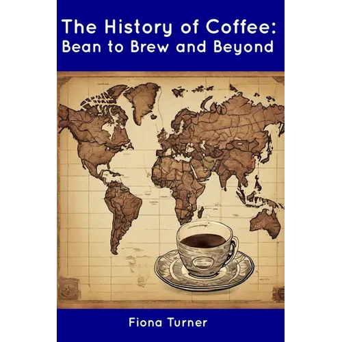 The History of Coffee: Bean to Brew and Beyond - Paperback