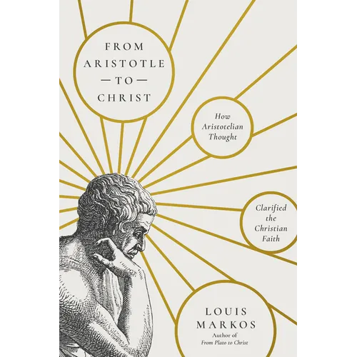 From Aristotle to Christ: How Aristotelian Thought Clarified the Christian Faith - Paperback
